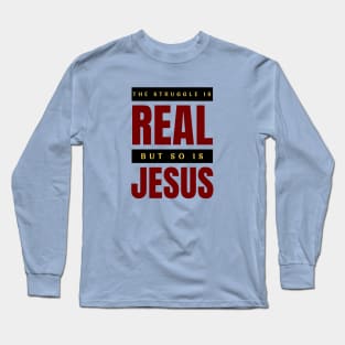 The Struggle Is Real But So Is Jesus Long Sleeve T-Shirt